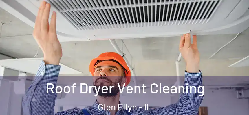 Roof Dryer Vent Cleaning Glen Ellyn - IL